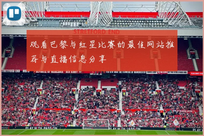 观看巴黎与红星比赛的最佳网站推荐与直播信息分享