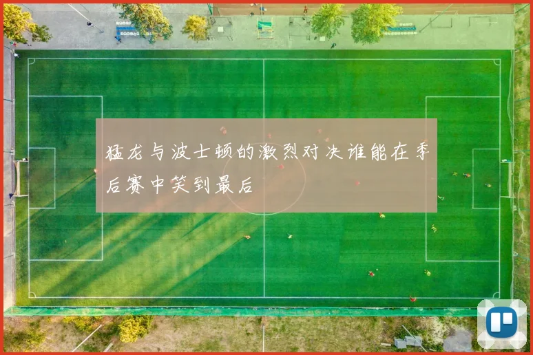 猛龙与波士顿的激烈对决谁能在季后赛中笑到最后